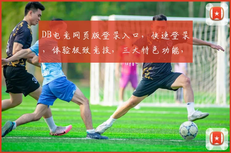 DB电竞网页版登录入口，快速登录，体验极致竞技，三大特色功能，等你来战