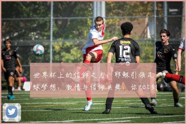 世界杯上的信仰之光，耶稣引领足球梦想，激情与信仰共舞，你get到了吗