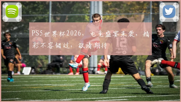 PS5世界杯2026，电竞盛宴来袭，精彩不容错过，敬请期待