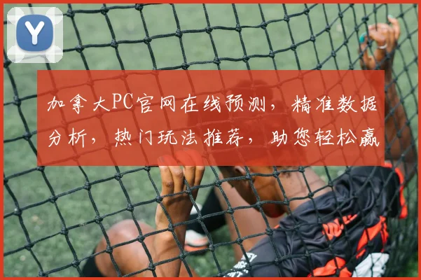 加拿大PC官网在线预测，精准数据分析，热门玩法推荐，助您轻松赢大奖