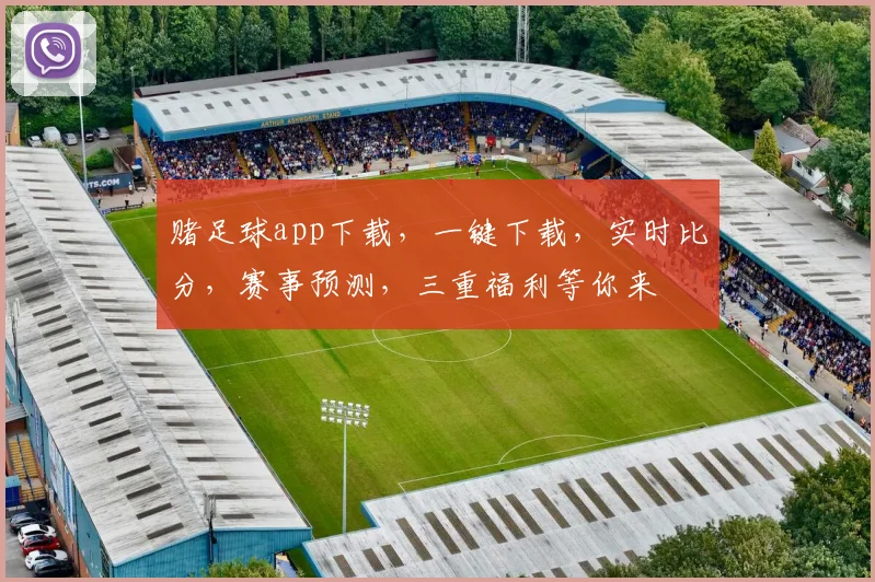 赌足球app下载，一键下载，实时比分，赛事预测，三重福利等你来